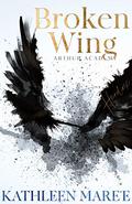 Broken Wing (Arthur Academy #1) by Kathleen Mareé