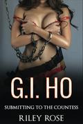 G.I. Ho: Submitting to The Countess (Real American Sex Toy #1) by Riley Rose