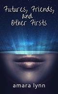 Futures, Friends, and Other Firsts (Other Future Stories) (Other Future Stories #2) by Amara Lynn