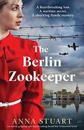 The Berlin Zookeeper: An utterly gripping and heartbreaking World War 2 historical novel by Anna Stuart