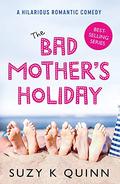 The Bad Mother's Holiday (3) (The Bad Mother #3) by Suzy K. Quinn
