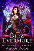 Bliss Evermore: A Reverse Harem Paranormal Fantasy Romance (The Fae Dragon's Harem #5) by Melody Novak