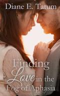 Finding Love in the Fog of Aphasia by Diane E. Tatum