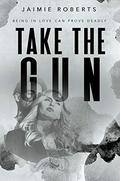 Take the Gun: Take 3 (Take #3) by Jaimie Roberts