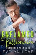 Enflamed Billionaire: Demented Pleasure (Alpha Billionaire Boss Romance #4) by Evelyn Love