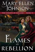 Flames of Rebellion : A Medieval Romance (The Knights of England Series #6) by Mary Ellen Johnson
