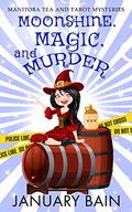 Moonshine, Magic & Murder: A Paranormal Cozy Mystery (Manitoba Tea & Tarot Mysteries Series #3) by January Bain