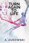Turn Again To Life by A. Zukowski