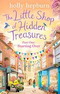 The Little Shop of Hidden Treasures Part One: Starting Over by Holly Hepburn