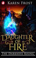 Daughter of Fire: The Darkness Rising (Destiny and Darkness #2) by Karen Frost
