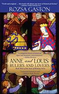 Anne and Louis: Rulers and Lovers (Anne of Brittany #3) by Rozsa Gaston