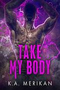 Take My Body by K.A. Merikan
