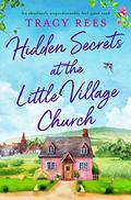 Hidden Secrets at the Little Village Church: An absolutely unputdownable feel-good read (Hopley Village) (Hopley Village #1) by Tracy Rees