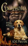 Cynophobia The Fear of Dogs: A Savage Romance by A.M. Proctor