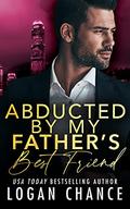 Abducted By My Father's Best Friend by Logan Chance