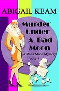 Murder Under A Bad Moon: A 1930s Mona Moon Historical Cozy Mystery Book 3 (A Mona Moon Mystery) (A Mona Moon Mystery #3) by Abigail Keam