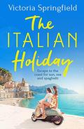The Italian Holiday: The perfect holiday escape to Italy for sun, sea and spaghetti in 2021! by Victoria Springfield