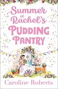 Summer at Rachel’s Pudding Pantry: The perfect romance to escape with for summer 2020 (Pudding Pantry #3) by Caroline Roberts