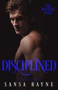 Disciplined: A Dark Romance (The Masters #2) by Sansa Rayne
