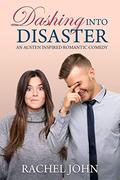 Dashing into Disaster (An Austen Inspired Romantic Comedy #4) by Rachel John