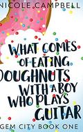 What Comes of Eating Doughnuts With a Boy Who Plays Guitar (Gem City Book One) (Gem City #1) by Nicole Campbell