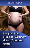 Laying the Almost-Extinct Alien Species’ Eggs by Blair Ajax