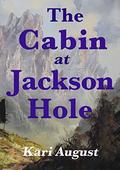 The Cabin at Jackson Hole: A Frontier Story by Kari August