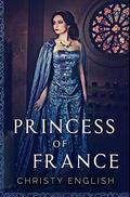 Princess of France: Premium Hardcover Edition (The Queen's Pawn #2) by Christy English