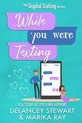 While You Were Texting by Delancey Stewart, Marika Ray