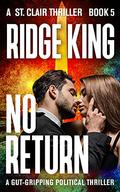 No Return: A gut-gripping political thriller (A St. Clair Thriller #5) by Ridge King
