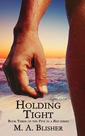 Holding Tight (Five in a Bed #3) by M.A. Blisher