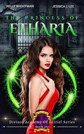 The Princess of Etharia (Divinos Academy #1) by Kelly Wightman