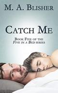 Catch Me (Five in a Bed #5) by M.A. Blisher