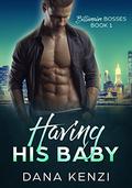 Having His Baby: First Time Bareback Menage (Billionaire Bosses #1) by Dana Kenzi