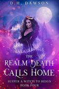 The Realm Death Calls Home: A Reverse Harem Paranormal Romance (Suffer a Witch to Reign #4) by D.H. Dawson