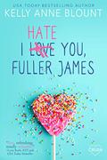 I Hate You, Fuller James by Kelly Anne Blount