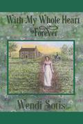 With My Whole Heart Forever by Wendi Sotis