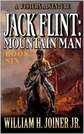 Jack Flint: Mountain Man: A Frontier Mountain Man Novel (Jack Flint Mountain Man #6) by William H. Joiner Jr.