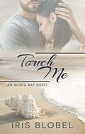 Touch Me (Alinta Bay #4) by Iris Blobel