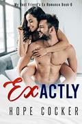 Exactly (My Best Friend's Ex Romance #6) by Hope Cocker