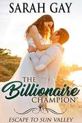 The Billionaire Champion: Escape to Sun Valley (Grant Brothers Billionaire Boss Romance #4) by Sarah Gay