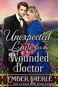Unexpected Love For The Wounded Doctor: A Clean Western Historical Romance Novel by Ember Pierce