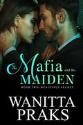 The Mafia and His Maiden: Beautiful Secret by Wanitta Praks