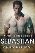 Sebastian (Alpha Heroes #6) by Anna del Mar