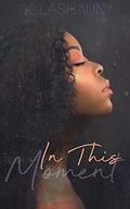 In This Moment (The Things Unseen #1) by K. Lashaun