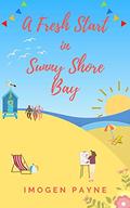 A Fresh Start in Sunny Shore Bay  : Escape to the British seaside with this hilarious, feel-good romance (Sunny Shore Bay #1) by Imogen Payne