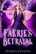 Faerie’s Betrayal: A fae shifter reverse harem romance (Bound by Fate #1) by Jessica Feyden