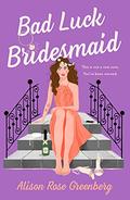 Bad Luck Bridesmaid by Alison Rose Greenberg
