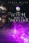 The Witch Born to Smoulder (The Inferno Series #4) by Tanya Milne