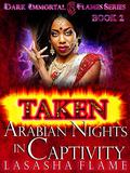 Taken: Nights In Arabian Bondage (Dark Immortal Flames #2) by LaSasha Flame
